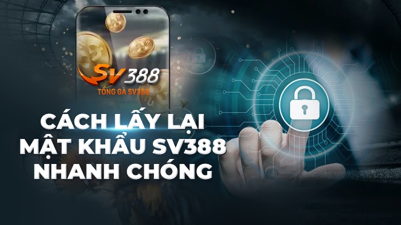 Cách lấy lại mật khẩu khi quên mật khẩu SV388 nhanh nhất