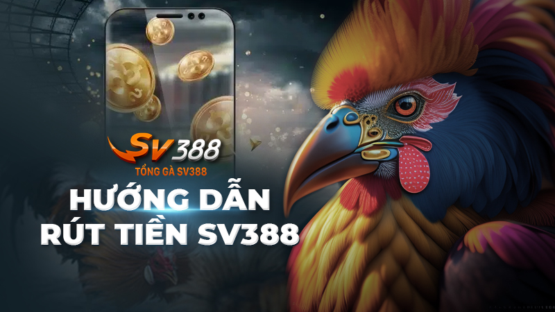 Hướng dẫn quy trình rút tiền SV388