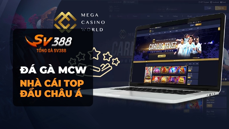 Đá Gà MCW (Mega Casino World) nhà cái top đầu châu Á